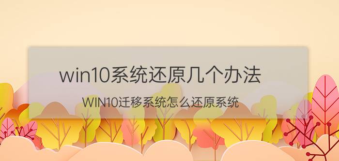 win10系统还原几个办法 WIN10迁移系统怎么还原系统？